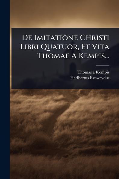 De Imitatione Christi Libri Quatuor Et Vita Thomae A Kempis...