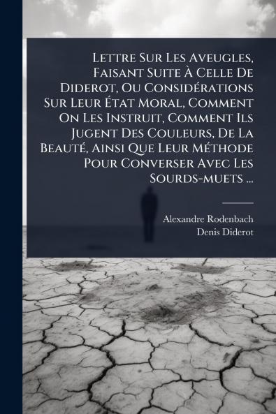 Lettre Sur Les Aveugles Faisant Suite Ã&#128; Celle De Diderot Ou ConsidÃ(c)rations Sur Leur Ã&#137;tat Moral Comment On Les Instruit Comment Ils Jugent Des Couleurs De La BeautÃ(c) Ainsi Que Leur MÃ(c)thode Pour Converser Avec Les Sourds-muets ...