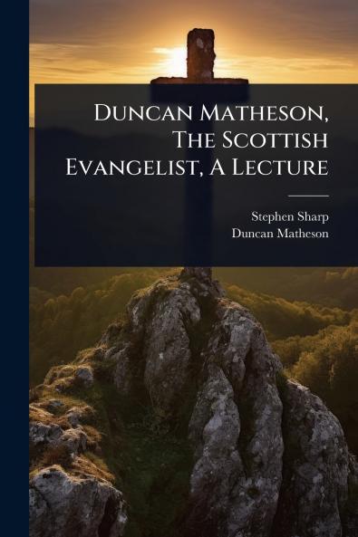 Duncan Matheson The Scottish Evangelist A Lecture