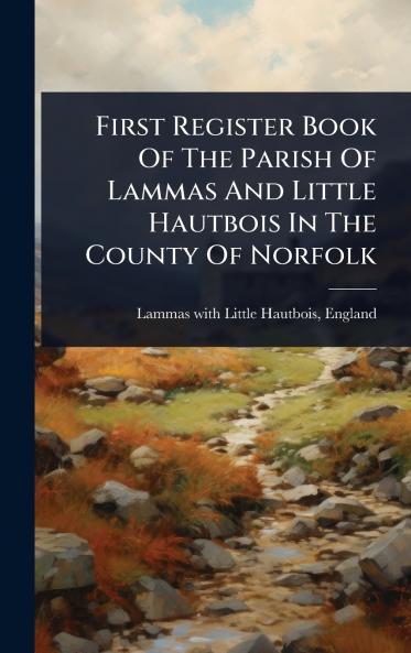 First Register Book Of The Parish Of Lammas And Little Hautbois In The County Of Norfolk