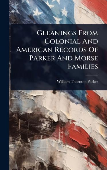 Gleanings From Colonial And American Records Of Parker And Morse Families