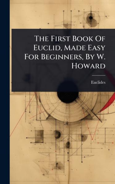 First Book Of Euclid Made Easy For Beginners By W. Howard