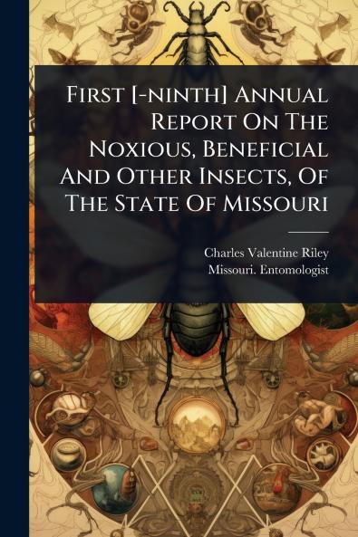 First [-ninth] Annual Report On The Noxious Beneficial And Other Insects Of The State Of Missouri