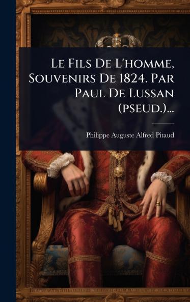 Fils De L'homme Souvenirs De 1824. Par Paul De Lussan (pseud.)...