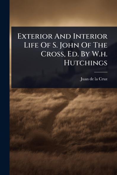 Exterior And Interior Life Of S. John Of The Cross Ed. By W.h. Hutchings