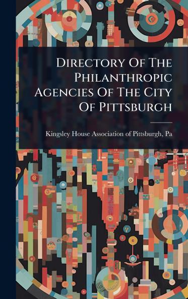 Directory Of The Philanthropic Agencies Of The City Of Pittsburgh