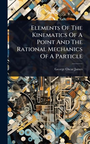 Elements Of The Kinematics Of A Point And The Rational Mechanics Of A Particle