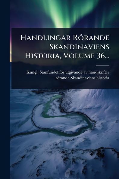 Handlingar Rörande Skandinaviens Historia Volume 36...