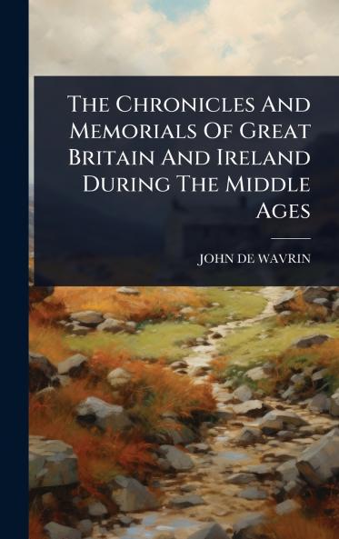 Chronicles And Memorials Of Great Britain And Ireland During The Middle Ages