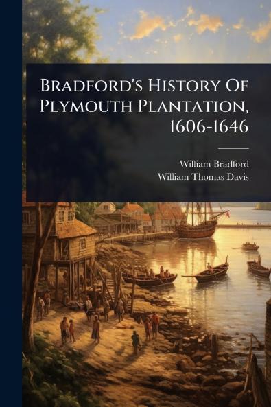 Bradford's History Of Plymouth Plantation 1606-1646