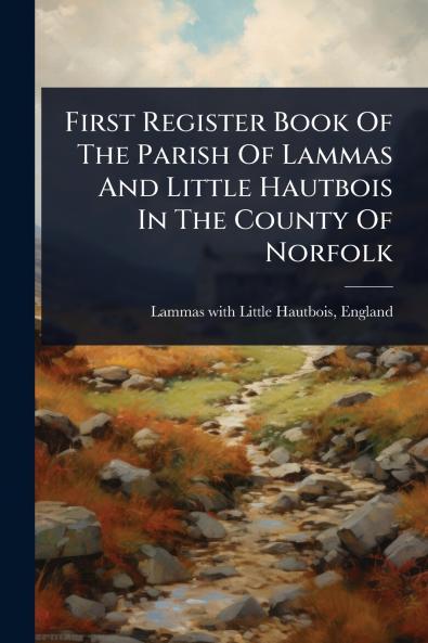 First Register Book Of The Parish Of Lammas And Little Hautbois In The County Of Norfolk