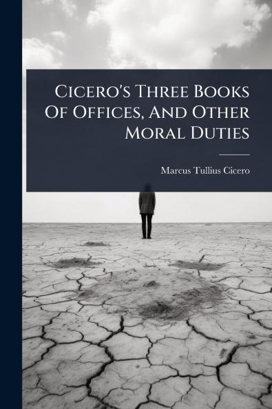 Cicero's Three Books Of Offices And Other Moral Duties
