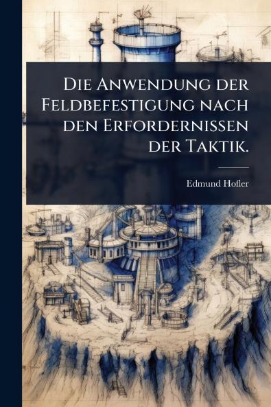 Anwendung der Feldbefestigung nach den Erfordernissen der Taktik.