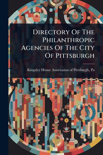 Directory Of The Philanthropic Agencies Of The City Of Pittsburgh