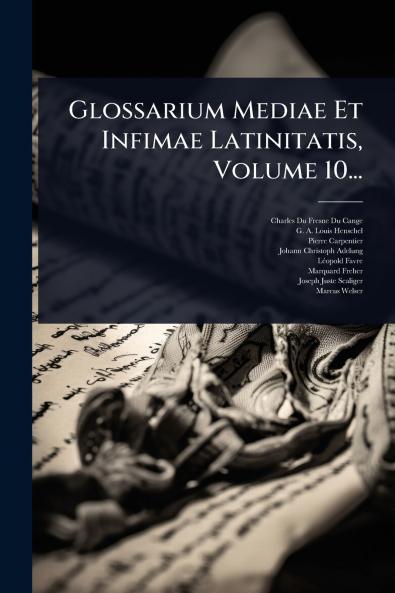 Glossarium Mediae Et Infimae Latinitatis Volume 10...