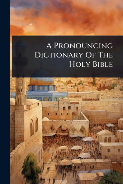 Pronouncing Dictionary Of The Holy Bible