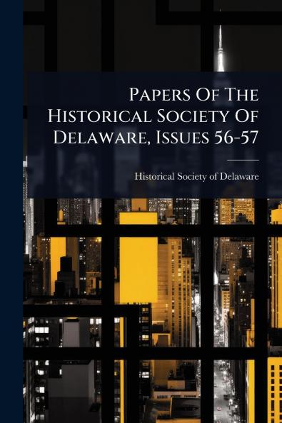 Papers Of The Historical Society Of Delaware Issues 56-57