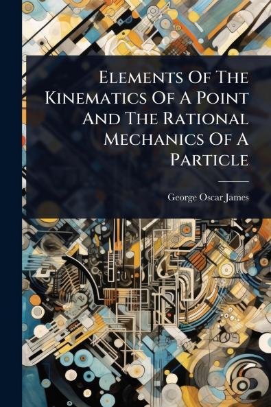 Elements Of The Kinematics Of A Point And The Rational Mechanics Of A Particle