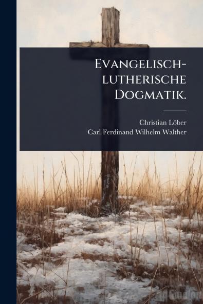 Evangelisch-lutherische Dogmatik.