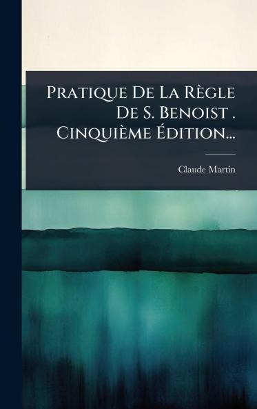Pratique De La Règle De S. Benoist . Cinquième Ãdition...