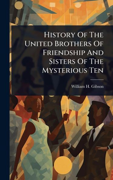 History Of The United Brothers Of Friendship And Sisters Of The Mysterious Ten