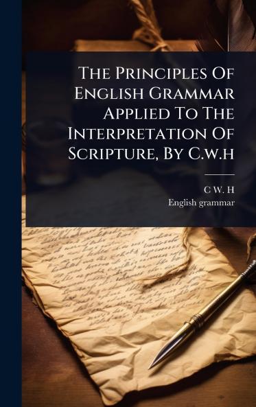 Principles Of English Grammar Applied To The Interpretation Of Scripture By C.w.h