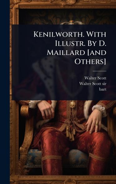 Kenilworth. With Illustr. By D. Maillard [and Others]