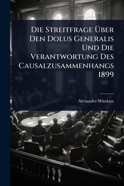 Streitfrage Ã&#156;ber Den Dolus Generalis Und Die Verantwortung Des Causalzusammenhangs 1899