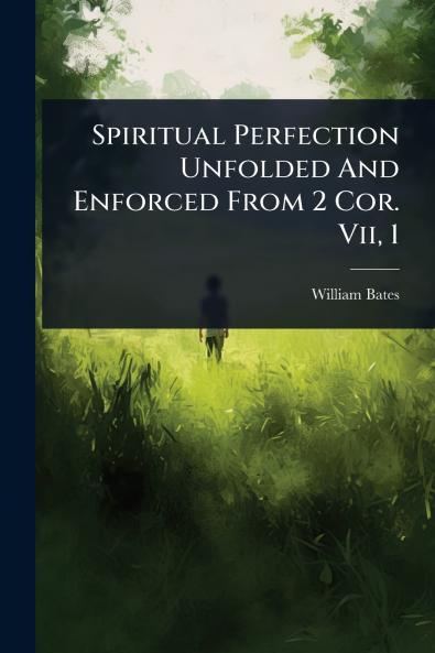 Spiritual Perfection Unfolded And Enforced From 2 Cor. Vii 1