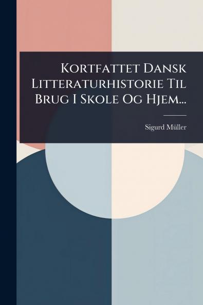 Kortfattet Dansk Litteraturhistorie Til Brug I Skole Og Hjem...