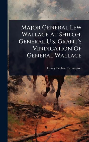 Major General Lew Wallace At Shiloh General U.s. Grant's Vindication Of General Wallace