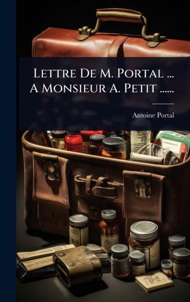 Lettre De M. Portal ... A Monsieur A. Petit ......