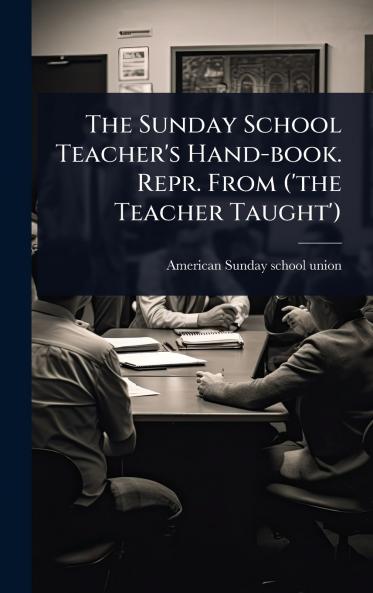 Sunday School Teacher's Hand-book. Repr. From ('the Teacher Taught')