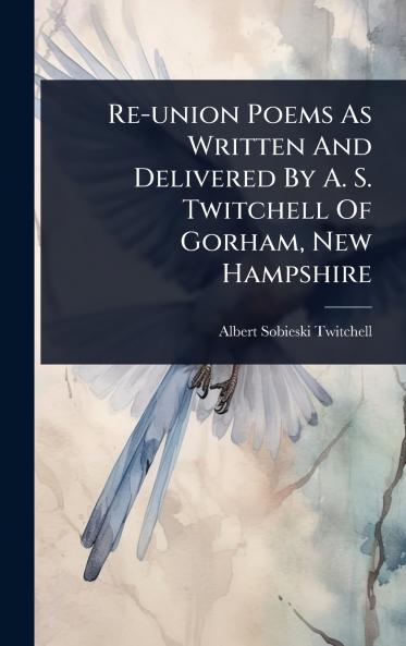 Re-union Poems As Written And Delivered By A. S. Twitchell Of Gorham New Hampshire