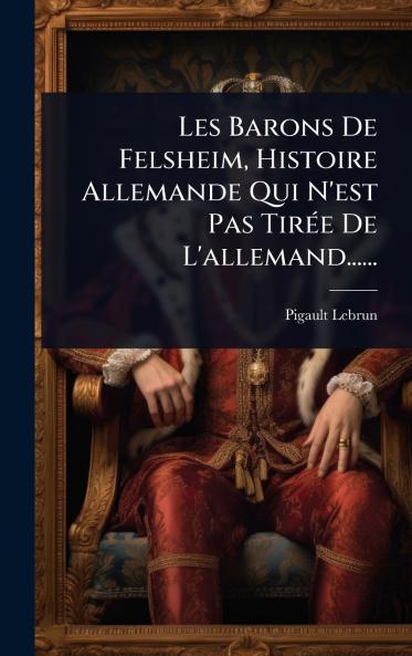 Les Barons De Felsheim Histoire Allemande Qui N'est Pas TirÃ(c)e De L'allemand......
