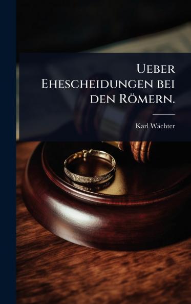 Ueber Ehescheidungen bei den Römern.