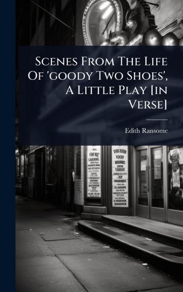 Scenes From The Life Of 'goody Two Shoes' A Little Play [in Verse]