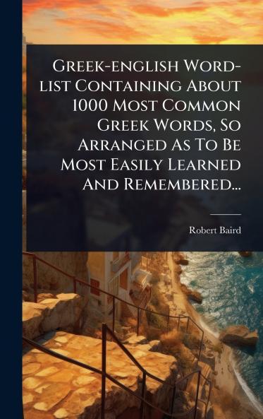 Greek-english Word-list Containing About 1000 Most Common Greek Words So Arranged As To Be Most Easily Learned And Remembered...