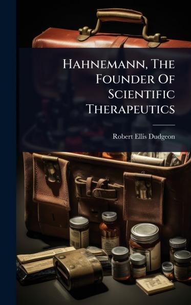Hahnemann The Founder Of Scientific Therapeutics