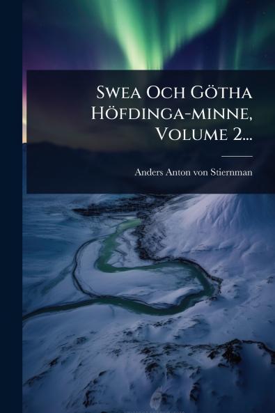 Swea Och Götha Höfdinga-minne Volume 2...