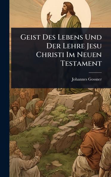 Geist Des Lebens Und Der Lehre Jesu Christi Im Neuen Testament