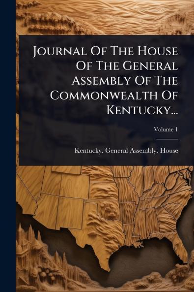 Journal Of The House Of The General Assembly Of The Commonwealth Of Kentucky...