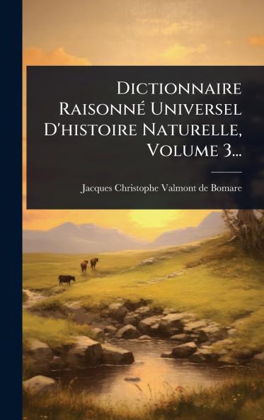 Dictionnaire RaisonnÃ(c) Universel D'histoire Naturelle Volume 3...