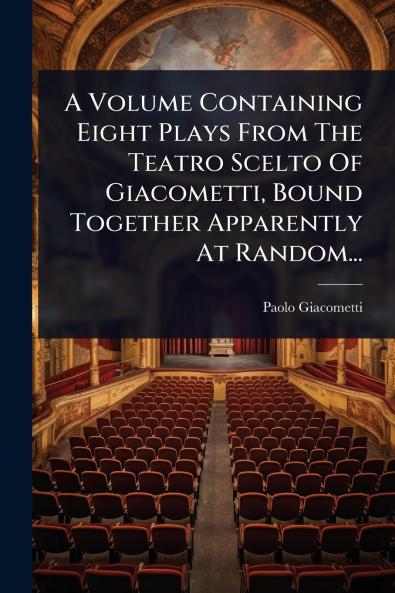A Volume Containing Eight Plays From The Teatro Scelto Of Giacometti Bound Together Apparently At Random...