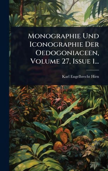 Monographie Und Iconographie Der Oedogoniaceen Volume 27 Issue 1...