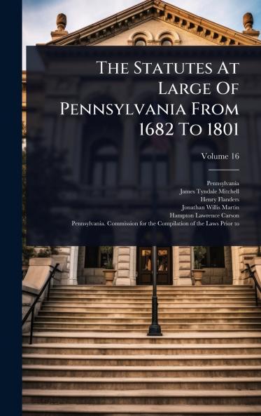 Statutes At Large Of Pennsylvania From 1682 To 1801