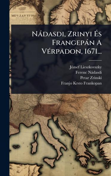 Nàdasdi Zrinyi Ã&#137;s Frangepàn A VÃ(c)rpadon 1671...