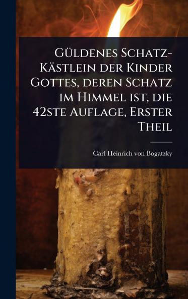 GÃ1/4ldenes Schatz-Kästlein der Kinder Gottes deren Schatz im Himmel ist die 42ste Auflage Erster Theil