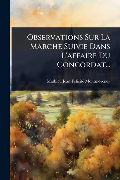 Observations Sur La Marche Suivie Dans L'affaire Du Concordat...
