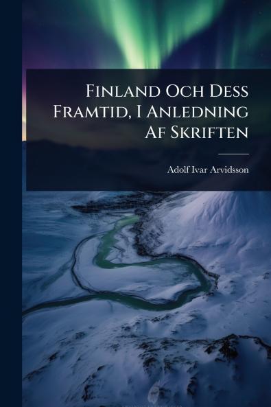 Finland Och Dess Framtid I Anledning Af Skriften